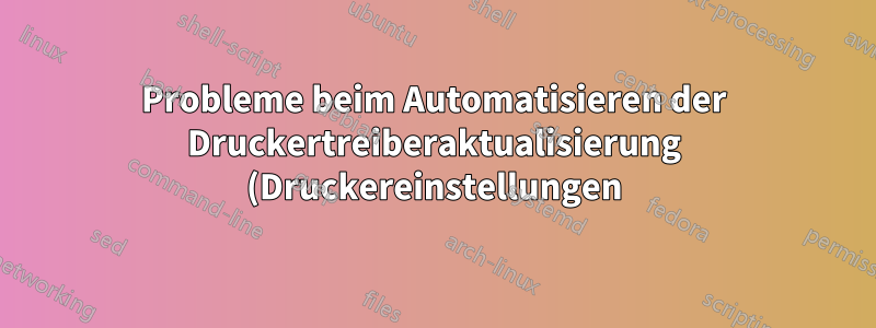 Probleme beim Automatisieren der Druckertreiberaktualisierung (Druckereinstellungen) und der Druckereinstellungen in Win7 mithilfe eines PS-, cmd-, vbs- usw.-Skripts?