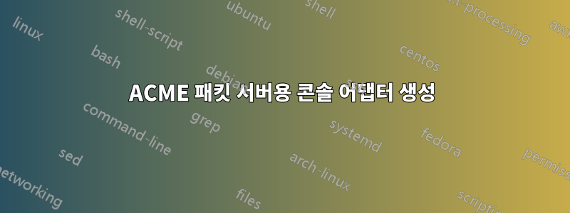 ACME 패킷 서버용 콘솔 어댑터 생성