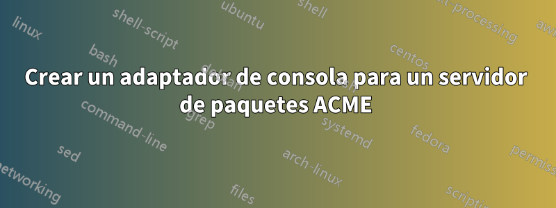 Crear un adaptador de consola para un servidor de paquetes ACME