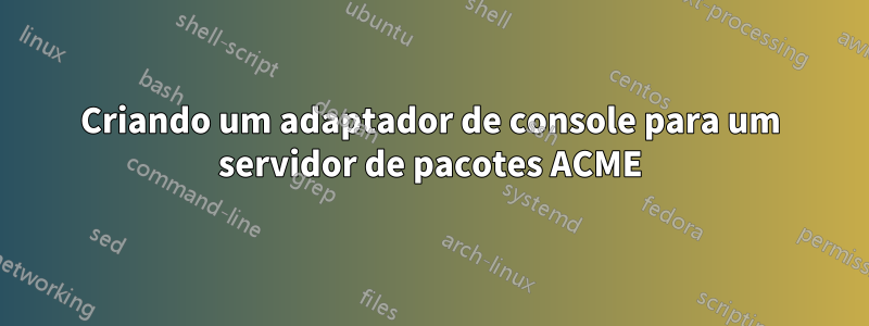 Criando um adaptador de console para um servidor de pacotes ACME