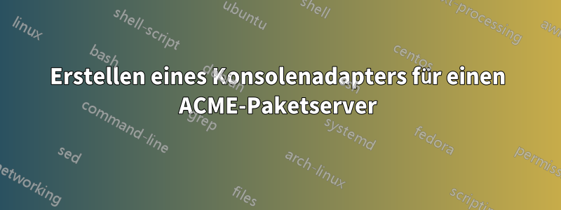 Erstellen eines Konsolenadapters für einen ACME-Paketserver