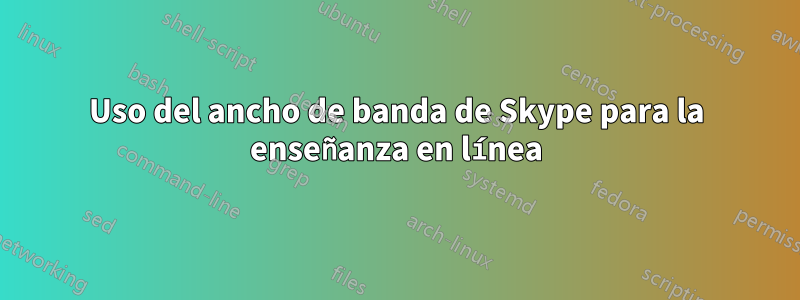 Uso del ancho de banda de Skype para la enseñanza en línea