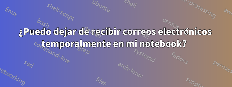 ¿Puedo dejar de recibir correos electrónicos temporalmente en mi notebook? 