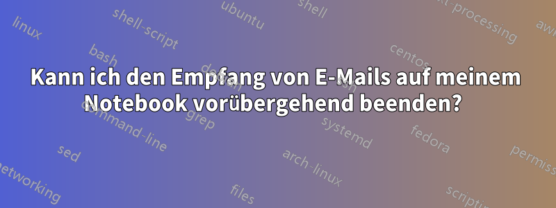 Kann ich den Empfang von E-Mails auf meinem Notebook vorübergehend beenden? 