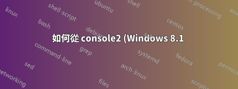 如何從 console2 (Windows 8.1) 中執行提升的 shell?可能的?