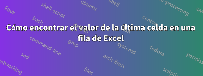 Cómo encontrar el valor de la última celda en una fila de Excel