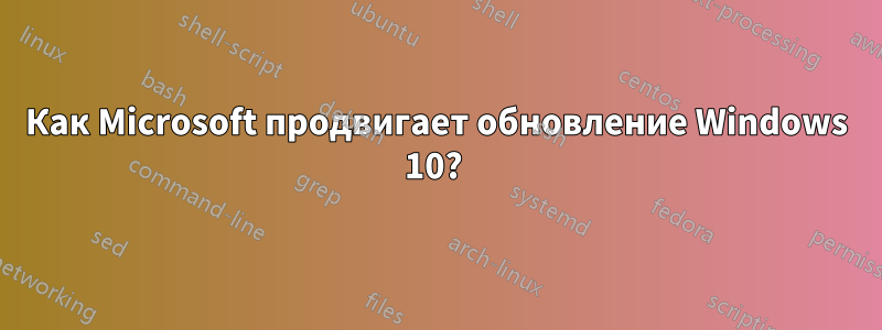 Как Microsoft продвигает обновление Windows 10? 