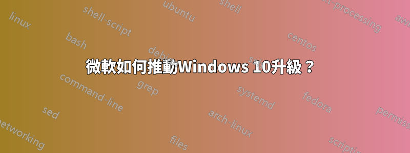 微軟如何推動Windows 10升級？ 