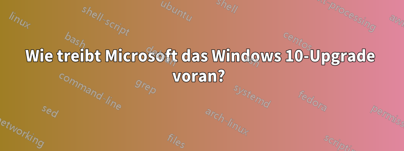 Wie treibt Microsoft das Windows 10-Upgrade voran? 