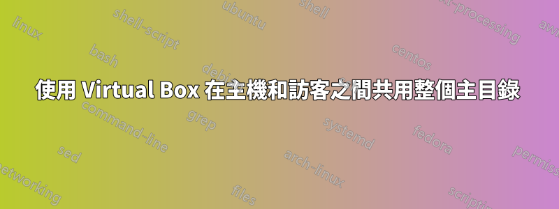 使用 Virtual Box 在主機和訪客之間共用整個主目錄