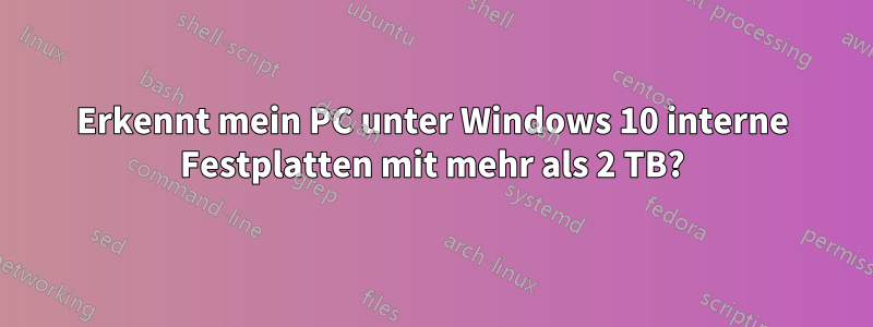 Erkennt mein PC unter Windows 10 interne Festplatten mit mehr als 2 TB?