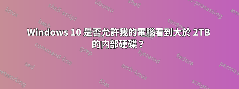 Windows 10 是否允許我的電腦看到大於 2TB 的內部硬碟？