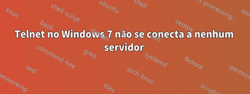 Telnet no Windows 7 não se conecta a nenhum servidor