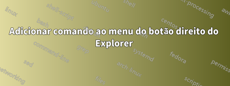 Adicionar comando ao menu do botão direito do Explorer