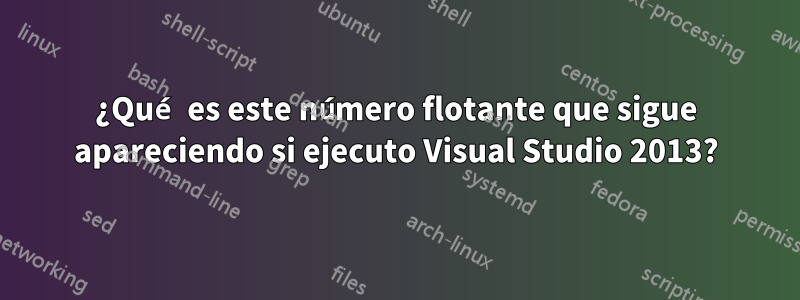 ¿Qué es este número flotante que sigue apareciendo si ejecuto Visual Studio 2013?