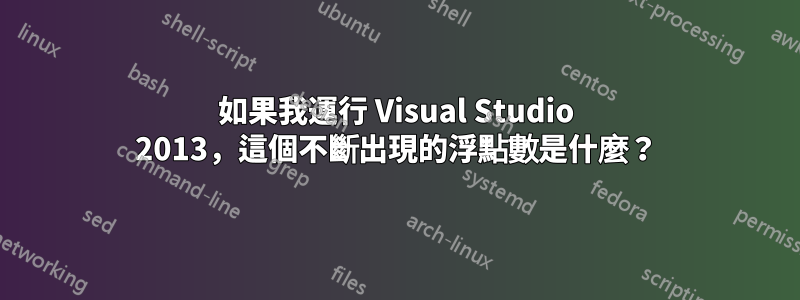 如果我運行 Visual Studio 2013，這個不斷出現的浮點數是什麼？