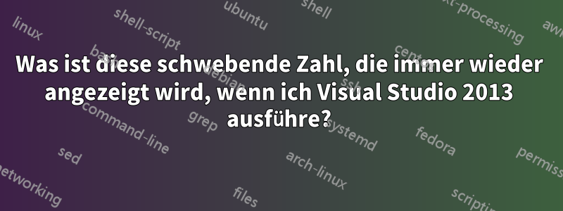 Was ist diese schwebende Zahl, die immer wieder angezeigt wird, wenn ich Visual Studio 2013 ausführe?