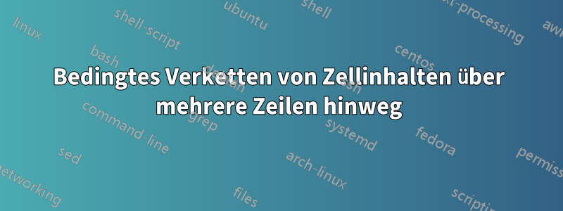 Bedingtes Verketten von Zellinhalten über mehrere Zeilen hinweg