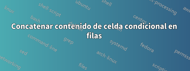 Concatenar contenido de celda condicional en filas