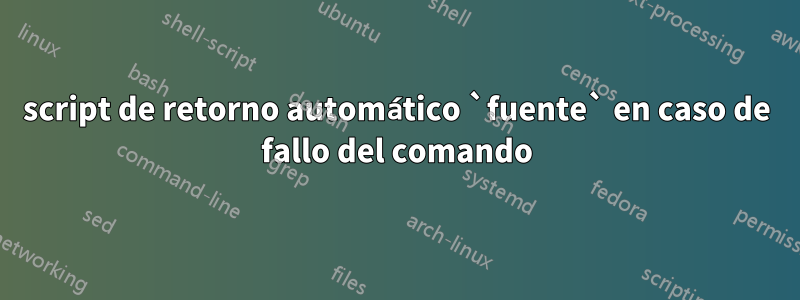 script de retorno automático `fuente` en caso de fallo del comando