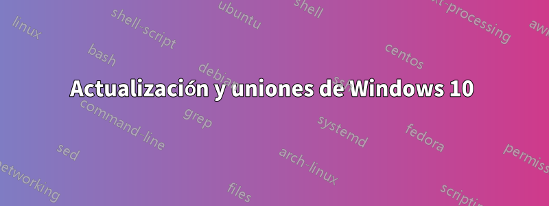 Actualización y uniones de Windows 10