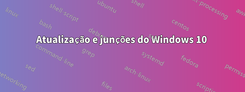 Atualização e junções do Windows 10