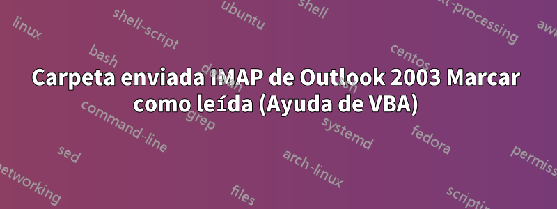 Carpeta enviada IMAP de Outlook 2003 Marcar como leída (Ayuda de VBA)