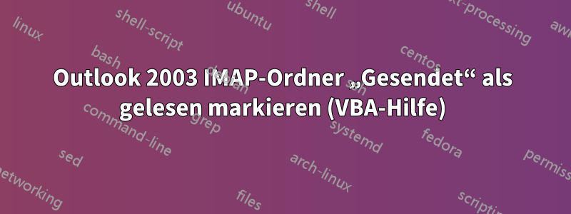 Outlook 2003 IMAP-Ordner „Gesendet“ als gelesen markieren (VBA-Hilfe)