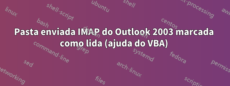 Pasta enviada IMAP do Outlook 2003 marcada como lida (ajuda do VBA)