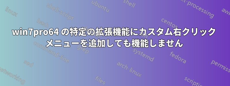 win7pro64 の特定の拡張機能にカスタム右クリック メニューを追加しても機能しません