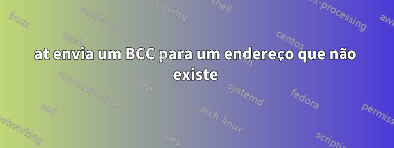 at envia um BCC para um endereço que não existe