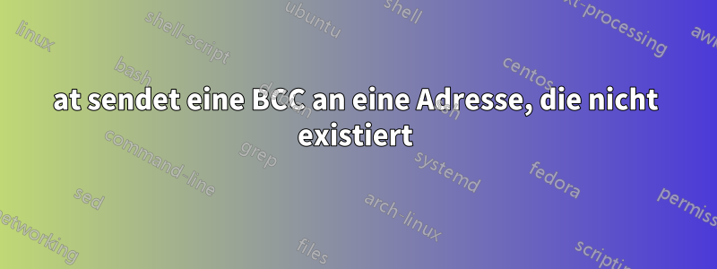 at sendet eine BCC an eine Adresse, die nicht existiert