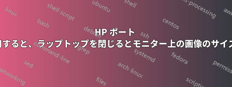 HP ポート リプリケータを使用すると、ラップトップを閉じるとモニター上の画像のサイズが小さくなります