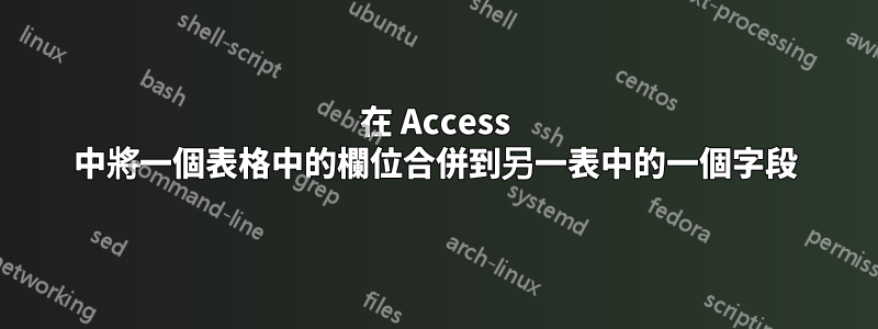 在 Access 中將一個表格中的欄位合併到另一表中的一個字段