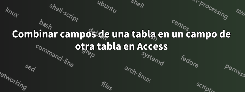 Combinar campos de una tabla en un campo de otra tabla en Access