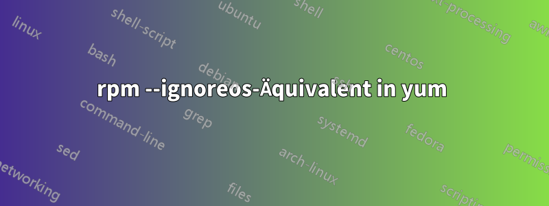 rpm --ignoreos-Äquivalent in yum