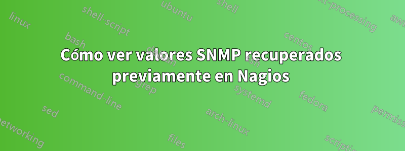 Cómo ver valores SNMP recuperados previamente en Nagios