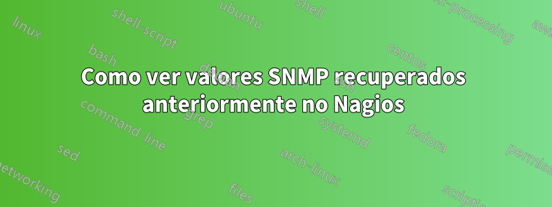 Como ver valores SNMP recuperados anteriormente no Nagios