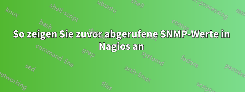 So zeigen Sie zuvor abgerufene SNMP-Werte in Nagios an