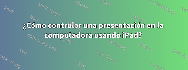 ¿Cómo controlar una presentación en la computadora usando iPad?