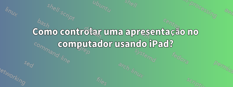 Como controlar uma apresentação no computador usando iPad?