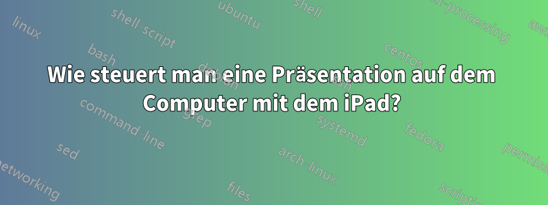 Wie steuert man eine Präsentation auf dem Computer mit dem iPad?