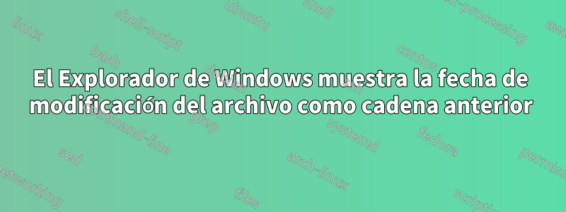 El Explorador de Windows muestra la fecha de modificación del archivo como cadena anterior