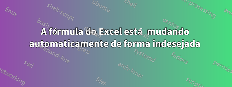 A fórmula do Excel está mudando automaticamente de forma indesejada