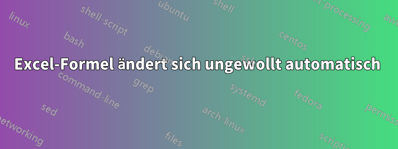 Excel-Formel ändert sich ungewollt automatisch