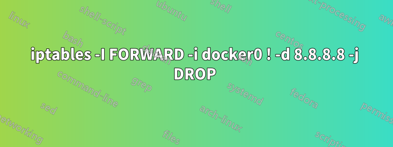 iptables -I FORWARD -i docker0 ! -d 8.8.8.8 -j DROP