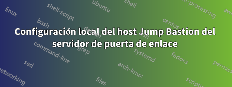 Configuración local del host Jump Bastion del servidor de puerta de enlace