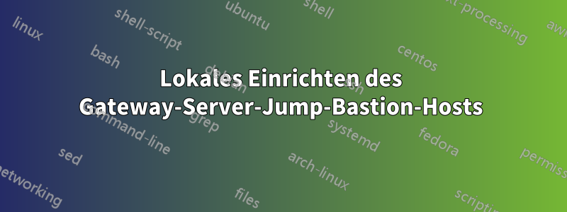 Lokales Einrichten des Gateway-Server-Jump-Bastion-Hosts