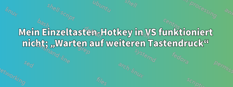 Mein Einzeltasten-Hotkey in VS funktioniert nicht; „Warten auf weiteren Tastendruck“