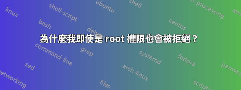 為什麼我即使是 root 權限也會被拒絕？